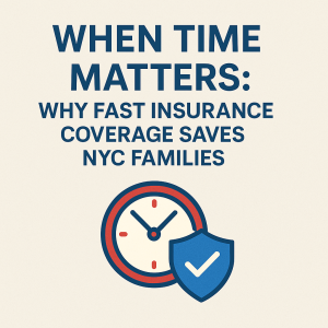 When Time Matters: Why Fast Insurance Coverage Saves NYC Families